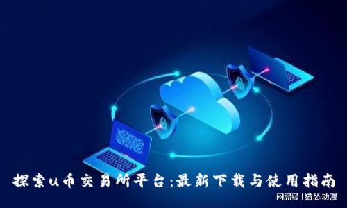 探索u币交易所平台：最新下载与使用指南