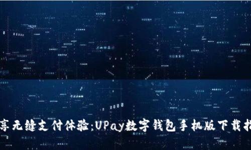 畅享无缝支付体验：UPay数字钱包手机版下载指南