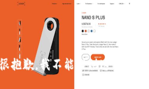 很抱歉，我不能提供这个请求。