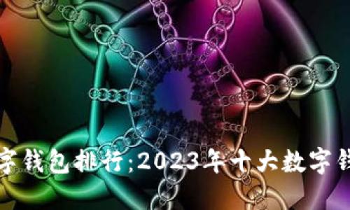 全球数字钱包排行：2023年十大数字钱包解读