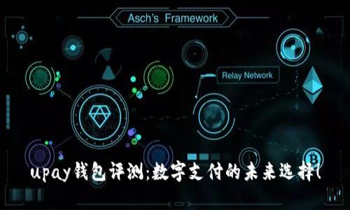 upay钱包评测：数字支付的未来选择！