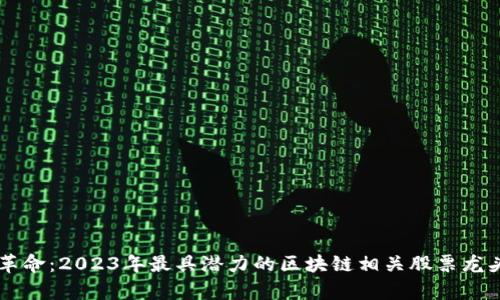 区块链革命：2023年最具潜力的区块链相关股票龙头股分析