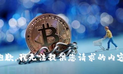抱歉，我无法提供您请求的内容。