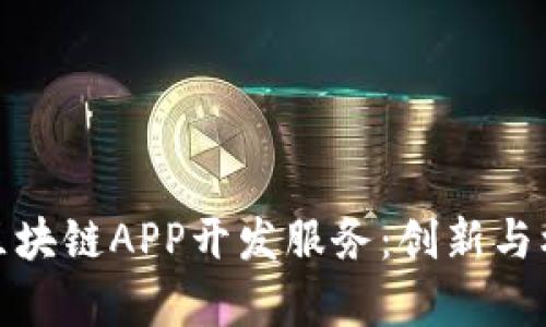 全面解析区块链APP开发服务：创新与机遇的结合