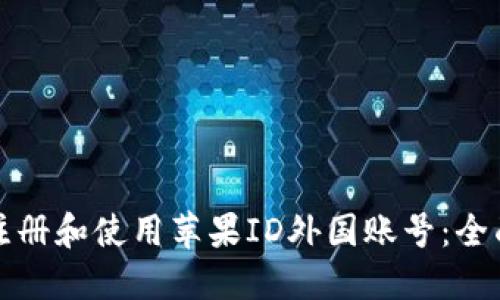 如何注册和使用苹果ID外国账号：全面指南