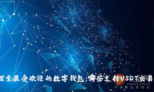 探索最受欢迎的数字钱包：哪些支持USDT交易？