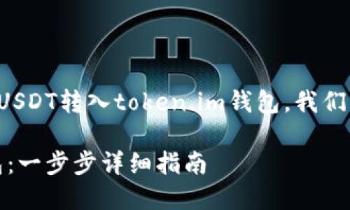 为了有效地帮助您理解如何将USDT转入token.im钱包，我们将通过以下结构进行详细介绍：

如何将USDT转入Token.im钱包：一步步详细指南