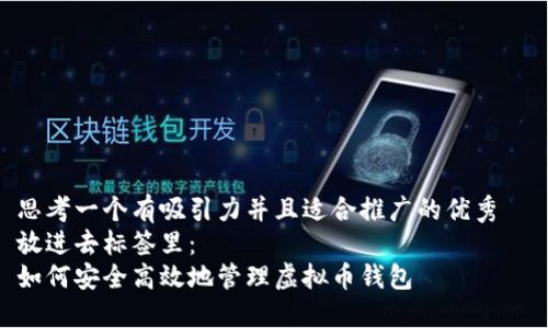 思考一个有吸引力并且适合推广的优秀  
放进去标签里：  
如何安全高效地管理虚拟币钱包