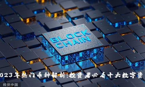 2023年热门币种解析：投资者必看十大数字资产
