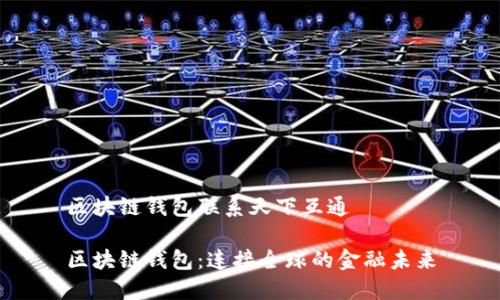 区块链钱包联系天下互通

区块链钱包：连接全球的金融未来
