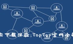 顶尖下载体验：TopTop官网全解析