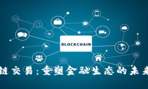 区块链交易：重塑金融生态的未来之路