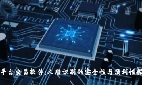 走平台交易软件：人脸识别的安全性与便利性探讨