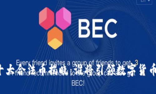 区块链十大合法币揭晓：谁将引领数字货币的未来？