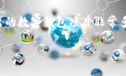 截至到2023年10月，数字钱包的数量在不断增长。全球范围内，有数百种数字钱包可供选择，涉及个人使用、企业支付、加密货币存储等多个领域。下面是一些主要类型的数字钱包和它们的数量估计：

1. **传统数字钱包**：这些包括PayPal、Venmo、Zelle等，通常用于个人之间的转账和在线购物支付。
   
2. **加密货币钱包**：如Coinbase、Binance、MetaMask等，用于存储和交易各类加密货币。

3. **移动支付钱包**：如Apple Pay、Google Pay、Samsung Pay等，主要用于手机支付和近场支付。

4. **地区性数字钱包**：在不同国家也有许多本地的数字钱包，例如中国的支付宝和微信支付。

尽管没有确切的数字来说明当前有多少种数字钱包，但由不同企业、金融机构和初创公司推出的数字钱包项目非常多。 随着数字支付的普及，数字钱包的数量只增不减，未来可能会有更多新产品和新功能出现。

如果你有特定的需求或想要了解某一种类型的数字钱包，欢迎随时提问！