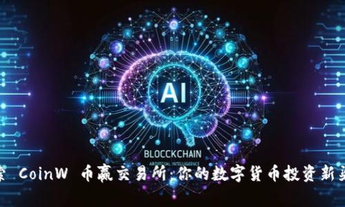 探索 CoinW 币赢交易所：你的数字货币投资新渠道