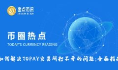 如何解决TOPAY交易所打不开的问题：全面指南