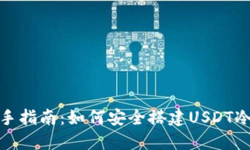 : 新手指南：如何安全搭建USDT冷钱包