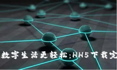 让你的数字生活更轻松：HH5下载完全指南